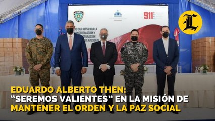 Eduardo Alberto Then: “Seremos valientes” en la misión de mantener el orden y la paz social