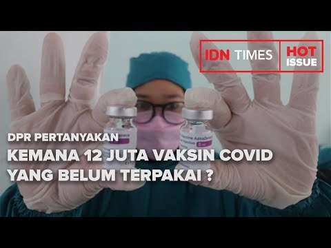 DPR PERTANYAKAN KEBERADAAN 12 JUTA VAKSIN COVID YANG BELUM TERPAKAI