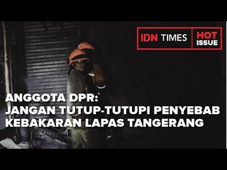 DPR JANGAN TUTUP TUTUPI PENYEBAB KEBAKARAN LAPAS DI TANGERANG