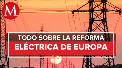¿Cómo entender la polémica reforma eléctrica de Europa_