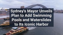 Sydney's Mayor Unveils Plan to Add Swimming Pools and Waterslides to Its Iconic Harbor