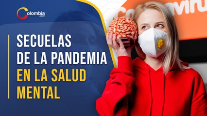 Salud mental: Las secuelas psicológicas que está dejando la pandemia