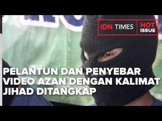 PELANTUN DAN PENYEBAR VIDEO AZAN DENGAN KALIMAT JIHAD DITANGKAP POLISI