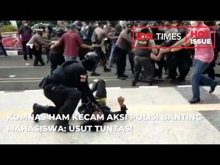 KOMNAS HAM KECAM AKSI POLISI BANTING MAHASISWA USUT TUNTAS!