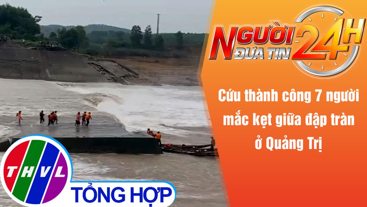 Người đưa tin 24H (18h30 ngày 26/10/2021) - Cứu thành công 7 người mắc kẹt giữa đập tràn ở Quảng Trị