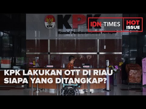 KPK LAKUKAN OTT DI RIAU, SIAPA YANG DITANGKAP?