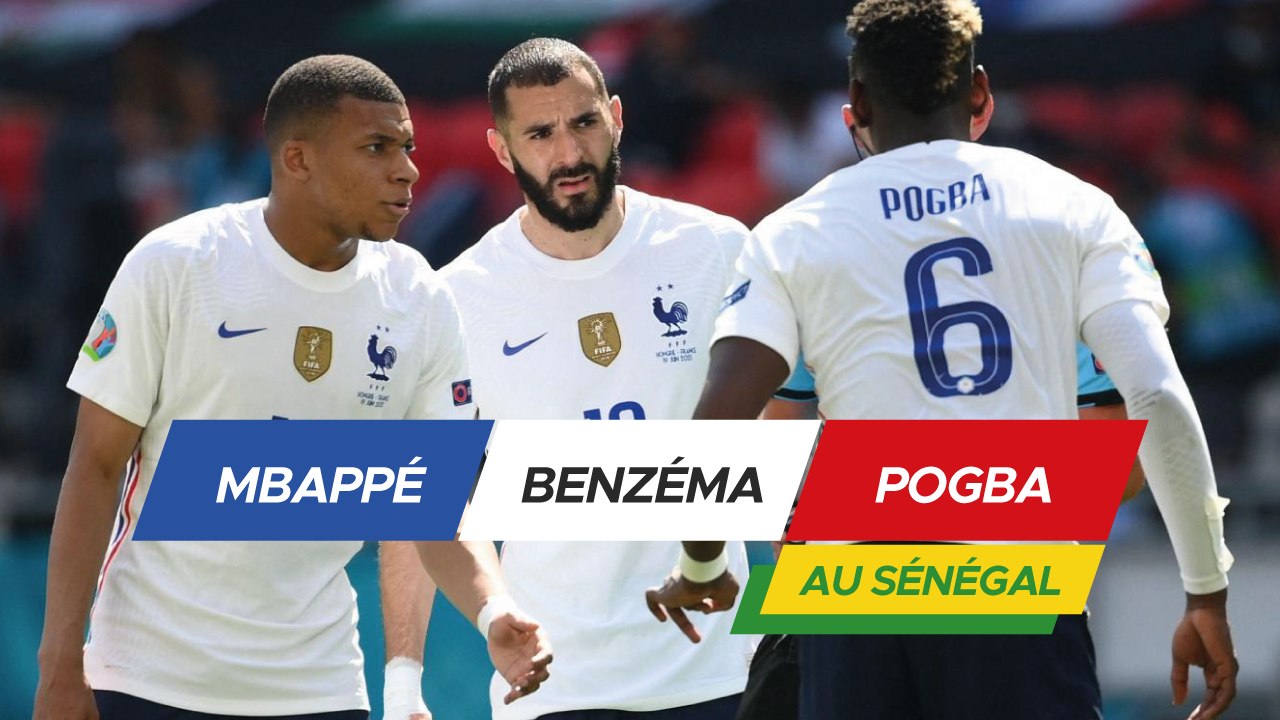 MBAPPÉ, BENZÉMA, POGBA À DAKAR : SÉNÉGAL - FRANCE, ENFIN ...
