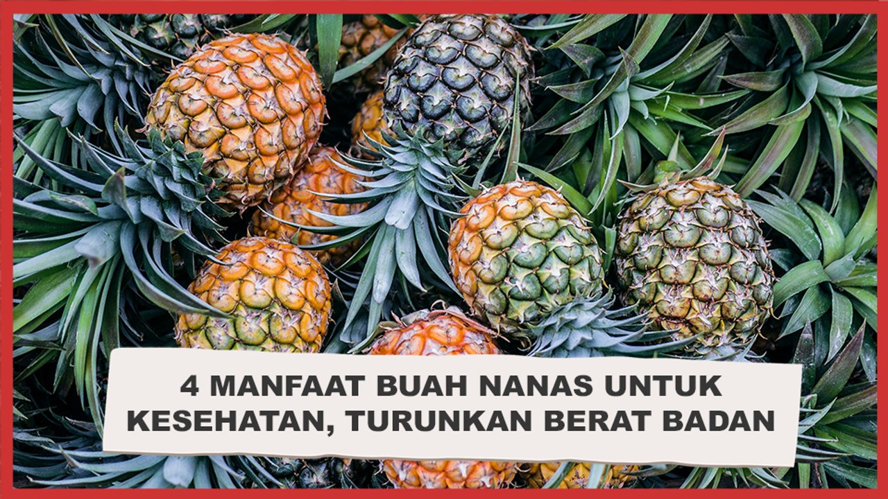 4 Manfaat Buah Nanas untuk Kesehatan, Salah Satunya Bantu Turunkan Berat Badan