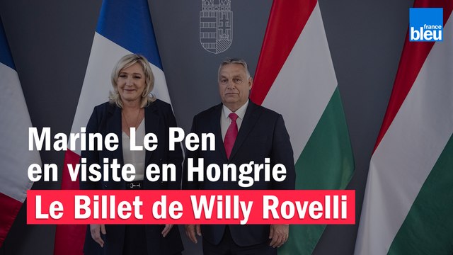 Marine Le Pen en visite en Hongrie - Le billet de Willy Rovelli