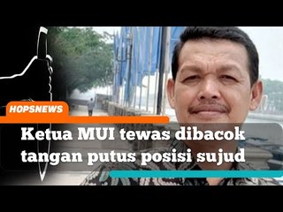 Ketua MUI tewas dibacok tangan putus posisi sujud, gegara ini ...