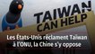 Les États-Unis réclament Taïwan à l’ONU, la Chine s’y oppose