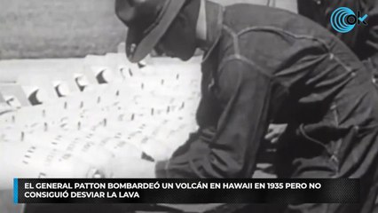 El general Patton bombardeó un volcán de Hawaii en 1935 pero no consiguió desviar la lava