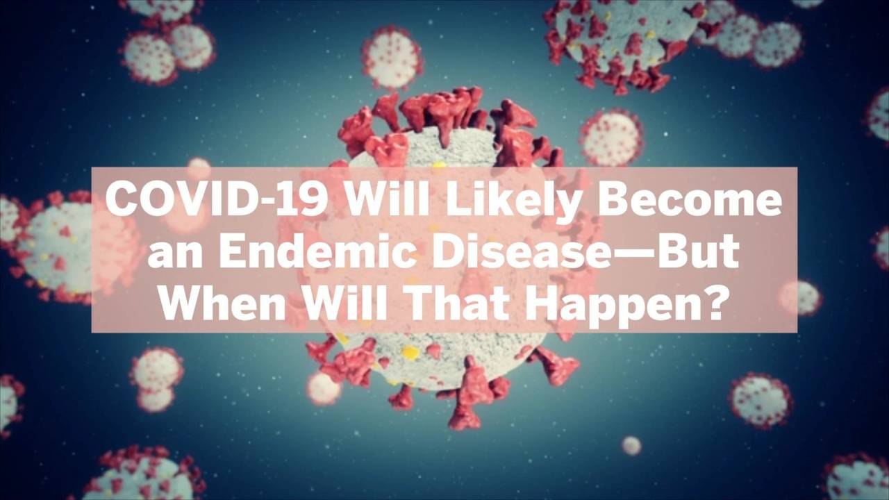 COVID-19 Will Likely Become an Endemic Disease—But When Will That Happen?