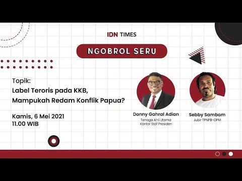 NGOBROL SERU IDN TIMES LABEL TERORIS PADA KKB, MAMPUKAH REDAM KONFLIK PAPUA?
