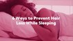 6 Ways to Prevent Hair Loss While Sleeping
