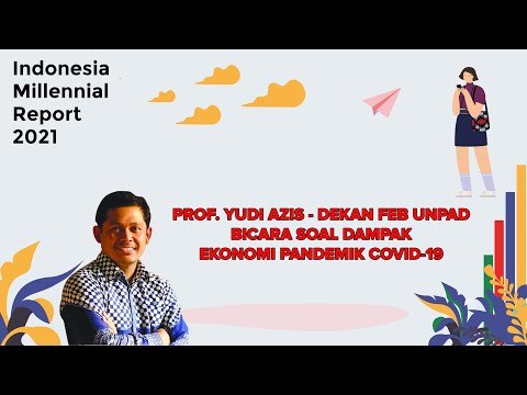 INDONESIA MILLENNIAL REPORT 2021 PROYEKSI EKONOMI BISNIS dari DEKAN FEB UNPAD, PROF. YUDI AZIS