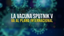 La vacuna Sputnik V va al plano internacional