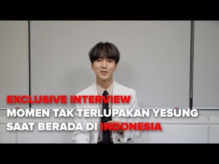 Exclusive Interview: Momen Tak Terlupakan YESUNG saat Berada di Indonesia
