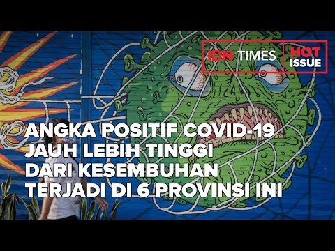 ANGKA POSITIF COVID-19 JAUH LEBIH TINGGI DARI KESEMBUHAN TERJADI DI 6 PROVINSI INI