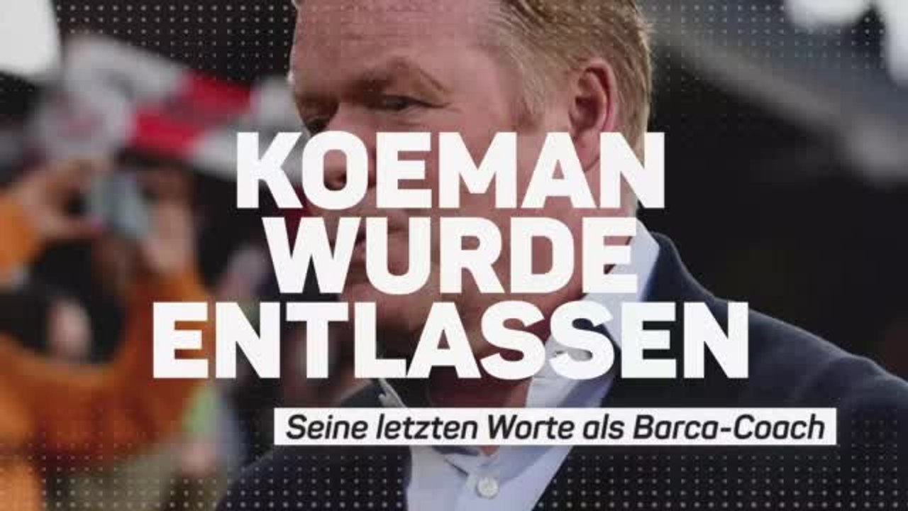 Barca entlässt Koeman: Die letzten Worte als Coach