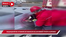 Başakşehir'de otomobilde mahsur kalan bebeği itfaiye kurtardı