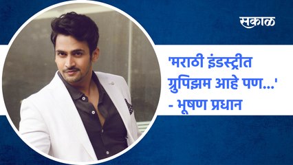 Exclusive : 'मराठी इंडस्ट्रीत ग्रुपिझम आहे पण...'- भूषण प्रधान