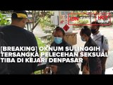 [BREAKING] OKNUM SULINGGIH TERSANGKA PELECEHAN TIBA DI KEJARI DENPASAR