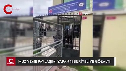 Son dakika: Muz yeme paylaşımı yapan 11 Suriyeliye gözaltı
