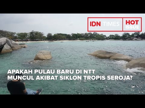 APAKAH PULAU BARU DI NTT MUNCUL AKIBAT SIKLON TROPIS SEROJA?