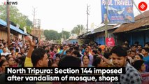 North Tripura: Section 144 imposed after vandalism of mosque, shops