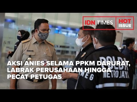 AKSI ANIES SELAMA PPKM DARURAT, LABRAK PERUSAHAAN HINGGA PECAT PETUGAS