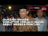 QURAISH SHIHAB: KORUPTOR TERLALU HALUS, SEBUT MEREKA PENCURI!