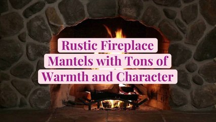 12 Rustic Fireplace Mantels with Tons of Warmth and Character
