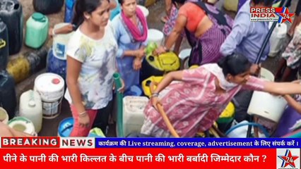 दिल्ली में पीने के पानी की भारी किल्लत के बीच पानी की भारी बर्बादी का जिम्मेदार कौन ?