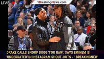 Drake Calls Snoop Dogg 'Too Raw,' Says Eminem Is 'Underrated' in Instagram Shout-Outs - 1breakingnew