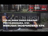 PERJALANAN DINAS DIBAYARI PENYELENGGARA ICW: MERUSAK INDEPENDENSI KPK