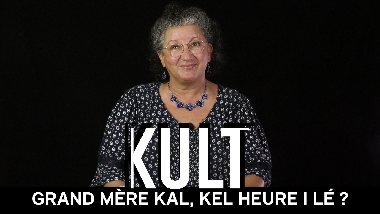 Grand Mère Kal, kel heure i lé ?