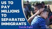 US to pay $450,000 per person in separated immigrant families: Report | Oneindia News