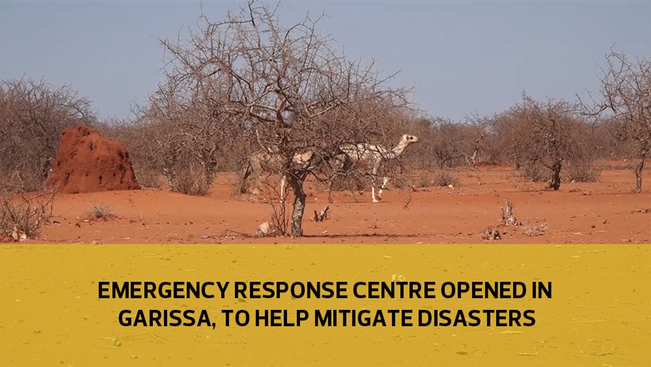 Emergency operation centre opened in Garissa, to help mitigate disasters
