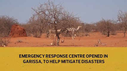 Emergency operation centre opened in Garissa, to help mitigate disasters