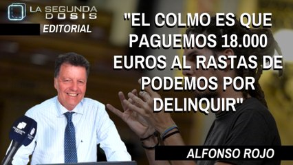 Alfonso Rojo: "El colmo es que paguemos 18.000 euros al rastas de Podemos, por delinquir"