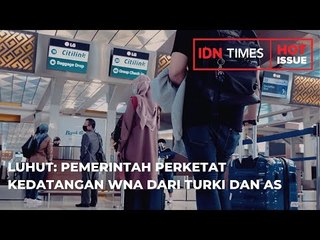 LUHUT  PEMERINTAH PERKETAT KEDATANGAN WNA DARI TURKI DAN AS