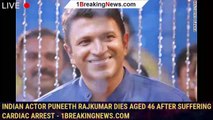 Indian actor Puneeth Rajkumar dies aged 46 after suffering cardiac arrest - 1breakingnews.com