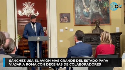 Sánchez usa el avión más grande del Estado para viajar a Roma con decenas de colaboradores