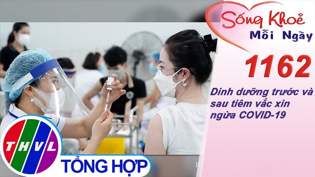 Dinh dưỡng trước và sau tiêm vắc xin ngừa COVID-19 ​​| Sống khỏe mỗi ngày - Kỳ 1162