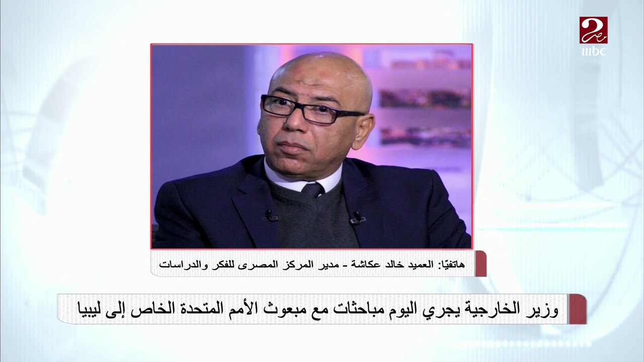 العميد خالد عكاشة: توحيد المؤسسة العسكرية في ليبيا من أهم أهداف اجتماعات (5+5) في مصر تمهيدا لإجراء الانتخابات