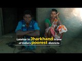 Jharkhand’s invisible citizens: Netas don’t have time for one of India’s poorest districts