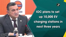 IOC plans to set up 10,000 EV charging stations in next three years