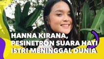 Hanna Kirana, Pesinetron Suara Hati Istri Meninggal Dunia