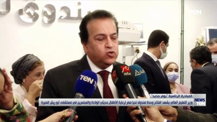 وزير التعليم العالي يشهد افتتاح وحدة صندوق تحيا مصر بمستشفى أبو الريش بالمنيرة